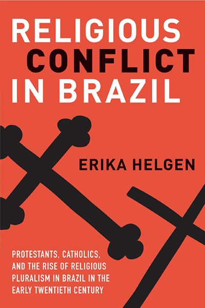 Religious Conflict in Brazil: Protestants, Catholics, and the Rise of Religious Pluralism in the Early Twentieth Century